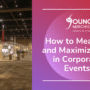 Event ROI Matters: How to Measure and Maximize ROI in Corporate Events