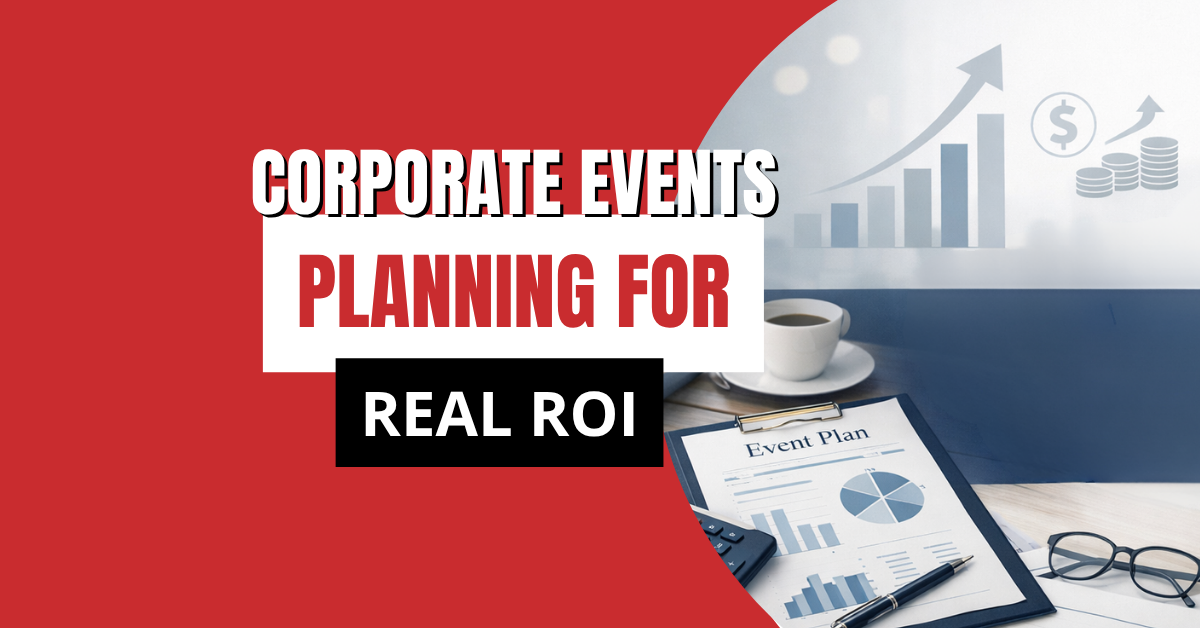 How to Plan a Corporate Event That Delivers Real ROI