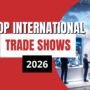 Top International Trade Shows to Exhibit at in 2026